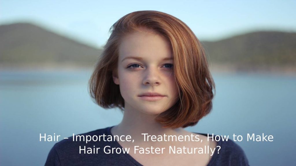 Hair – Importance, Treatments, How to Make Hair Grow Faster Naturally?
