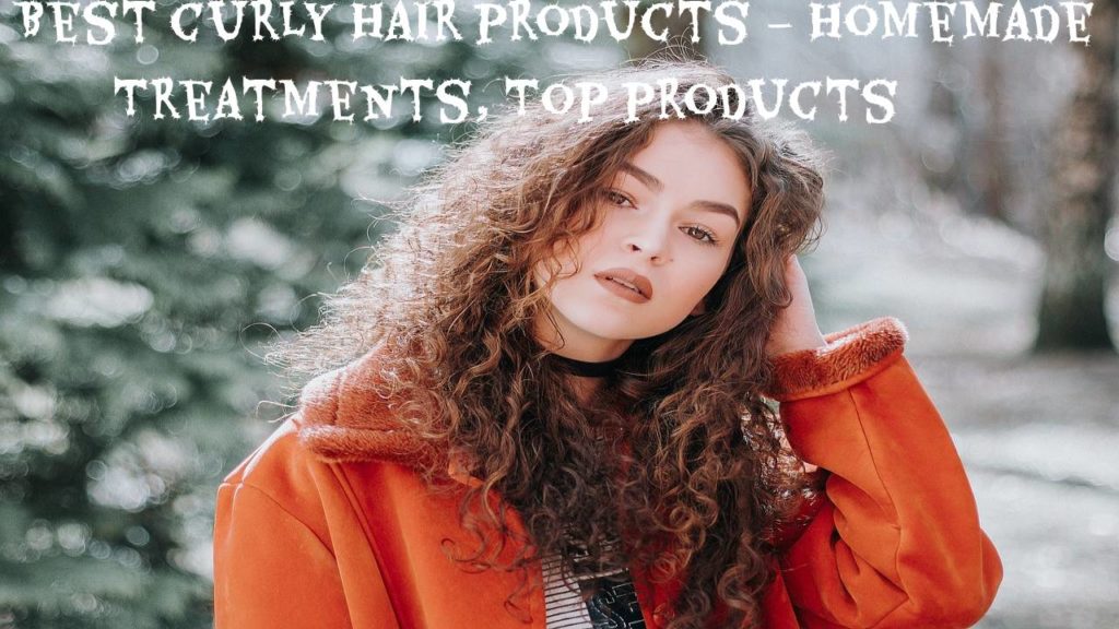 Best curly hair products – Homemade Treatments, Top products