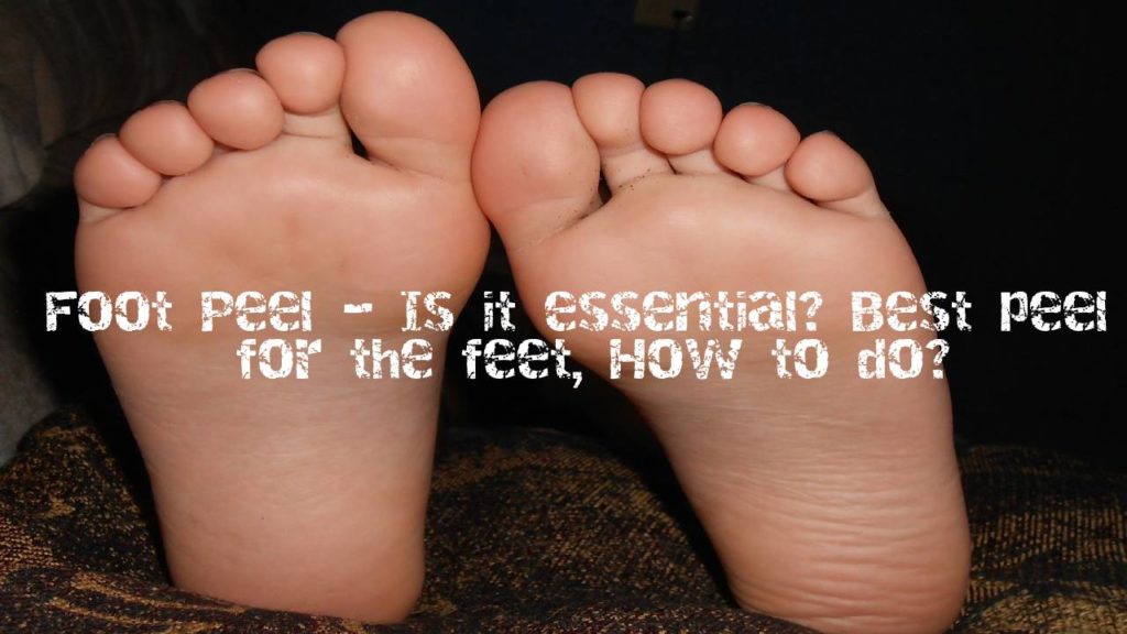 Foot Peel – Is it essential? Best peel for the feet, How to do?