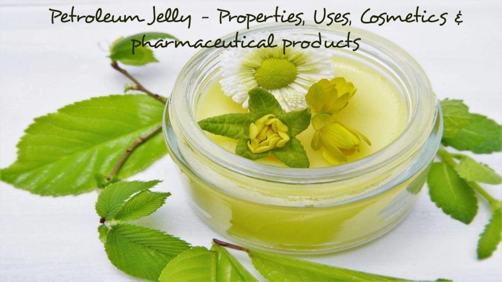 Petroleum Jelly – Properties, Uses, Cosmetics & pharmaceutical products