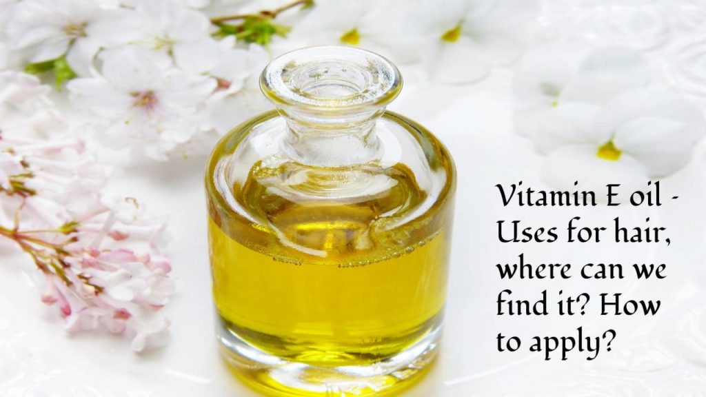 Vitamin E oil – Uses for hair, where can we find it? How to apply?