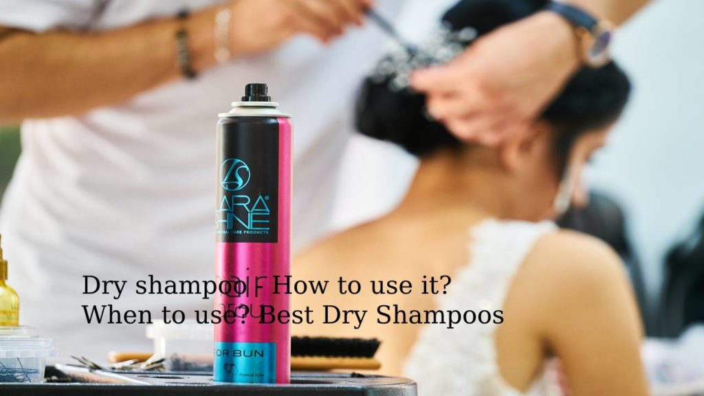 Dry shampoo - How to use it? When to use? Best Dry Shampoos