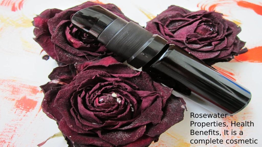 Rosewater – Properties, Health Benefits, It is a complete cosmetic