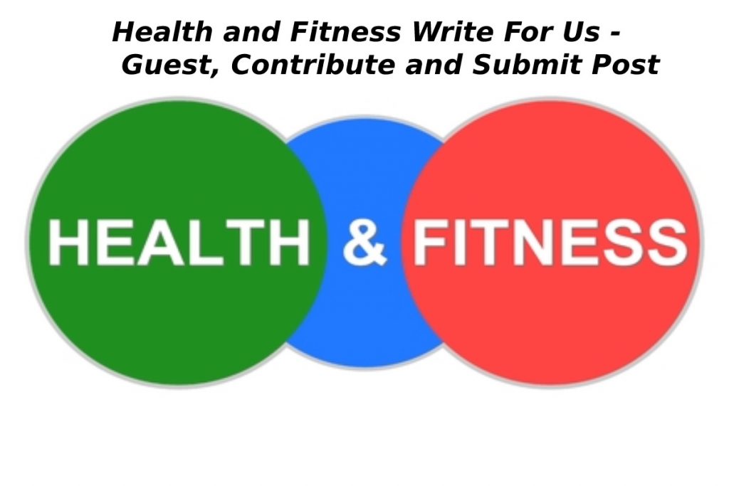 Health and Fitness Write For Us -  Guest, Contribute and Submit Post