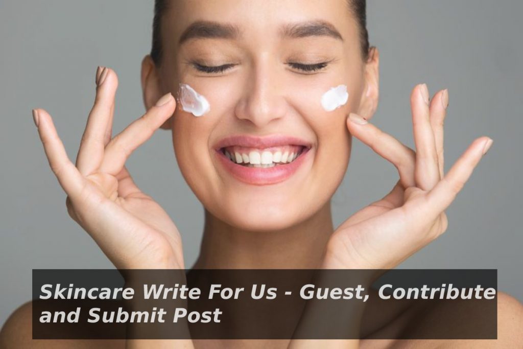 Skincare Write For Us - Guest, Contribute and Submit Post