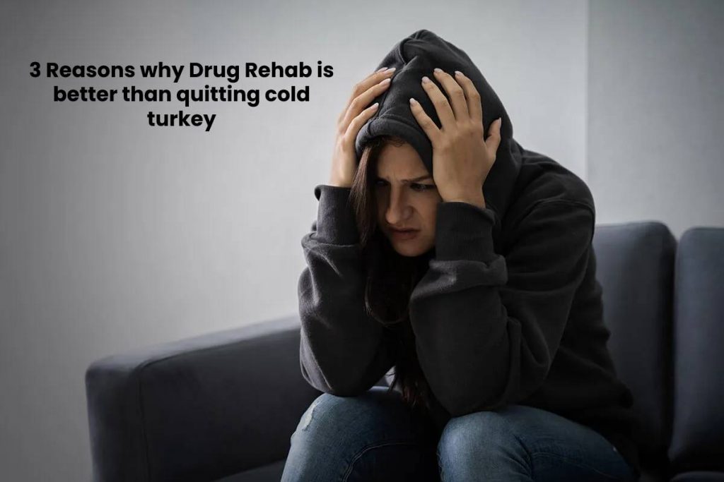 3 Reasons why Drug Rehab is better than quitting cold turkey