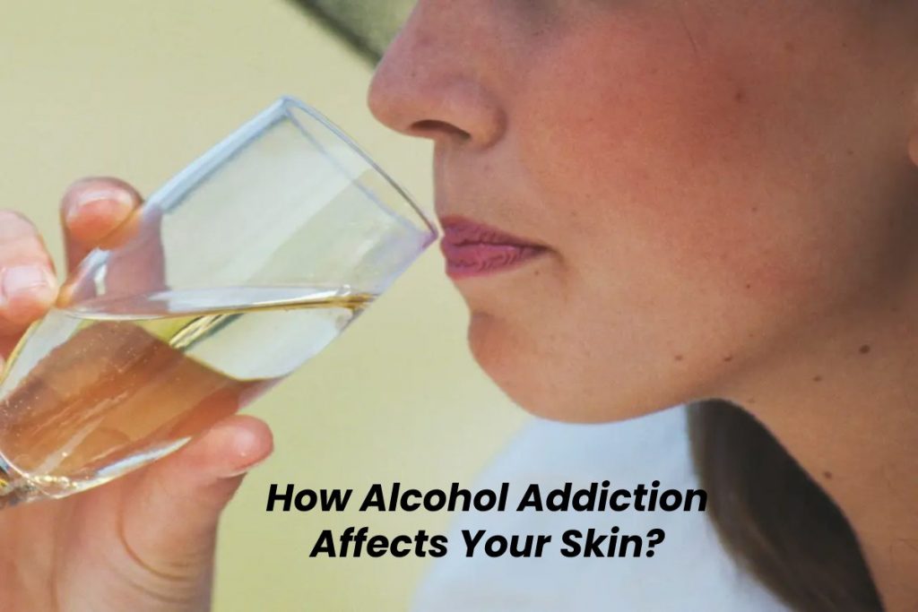 How Alcohol Addiction Affects Your Skin_