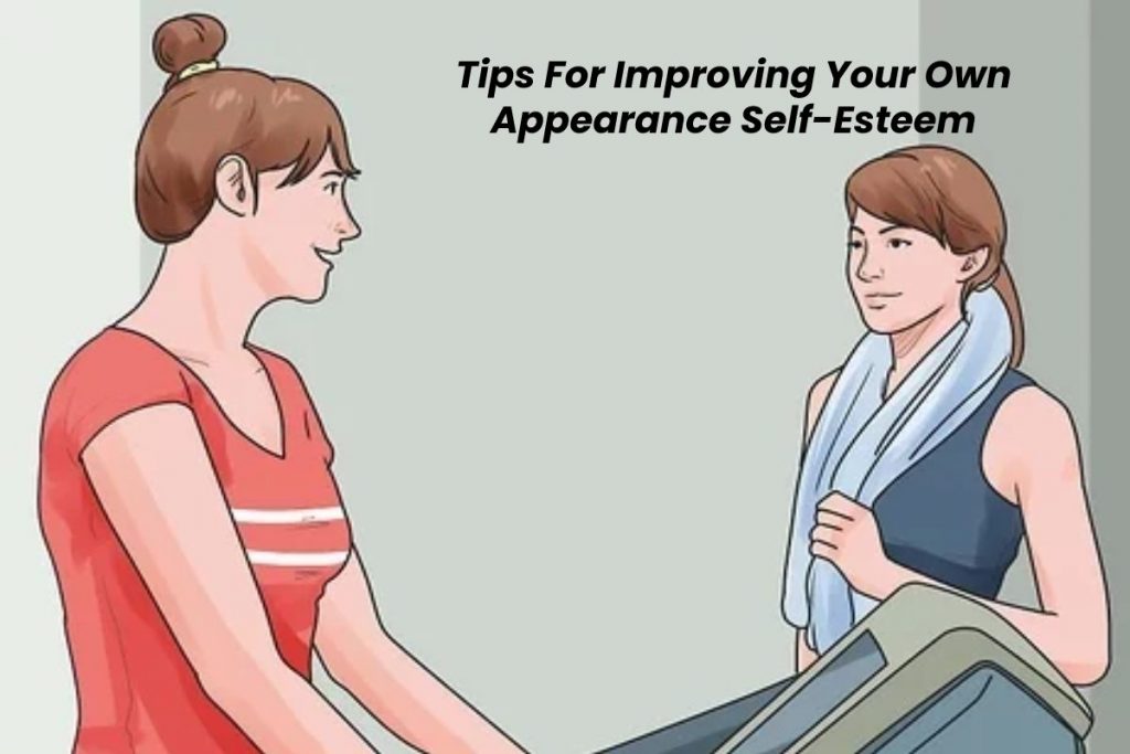 Tips For Improving Your Own Appearance Self-Esteem