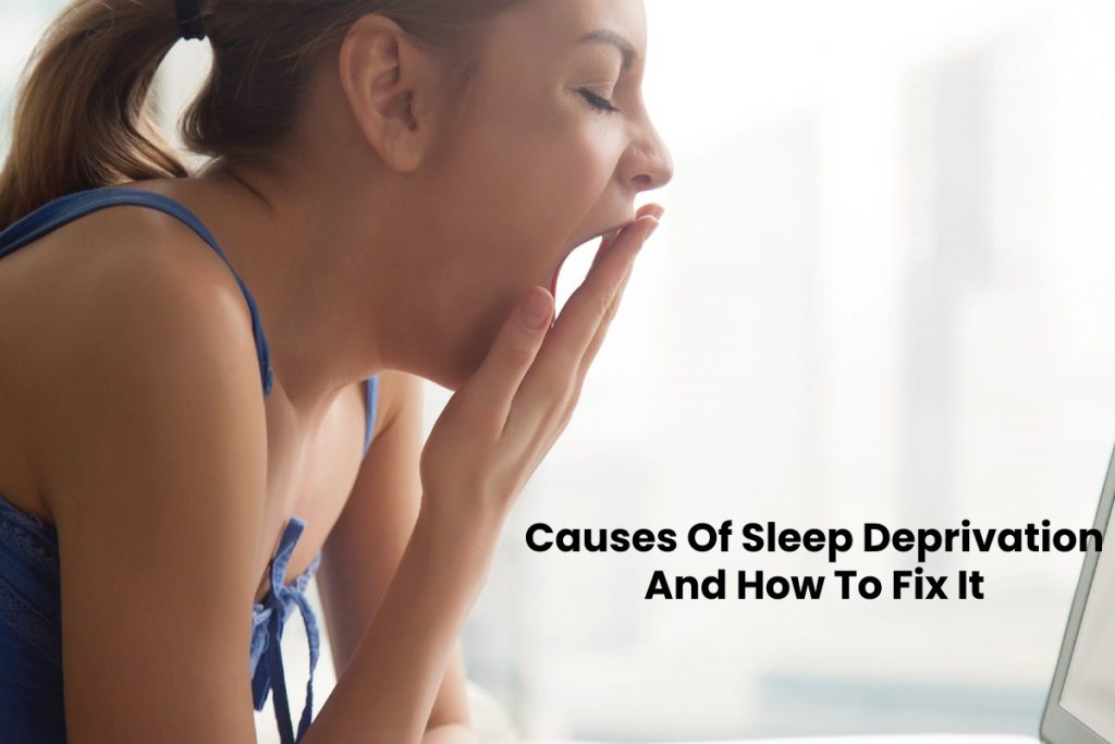 Causes Of Sleep Deprivation And How To Fix It
