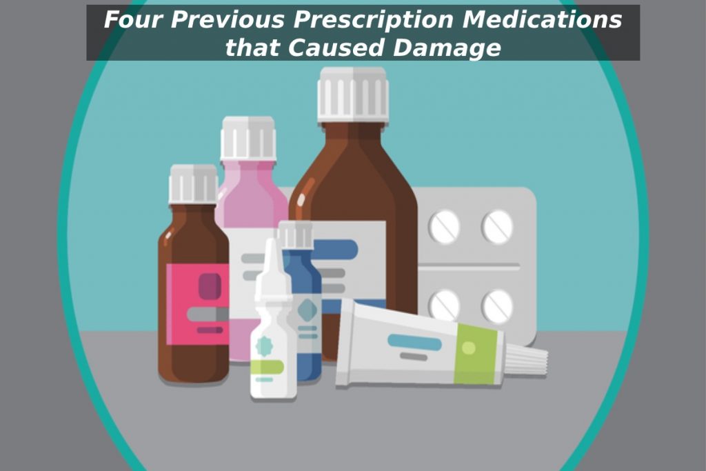 Four Previous Prescription Medications that Caused Damage