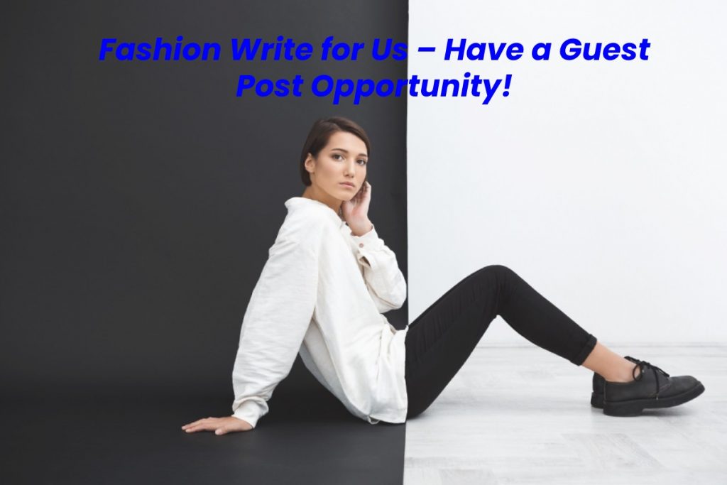 Fashion Write for Us – Have a Guest Post Opportunity!
