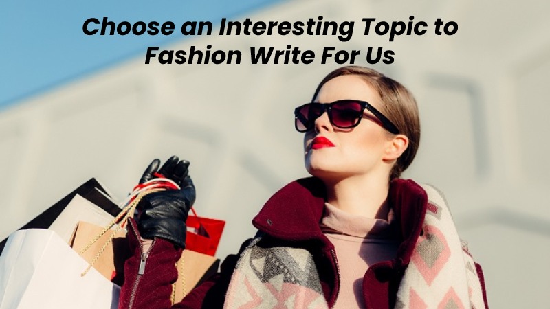 Choose an Interesting Topic to Fashion Write For Us
