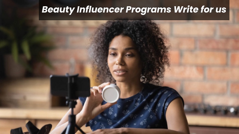 Beauty Influencer Programs Write For Us, Guest Post, Contribute and Submit Post