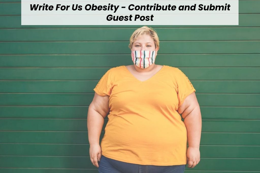 Write For Us Obesity - Contribute and Submit Guest Post---------------------------------------------
