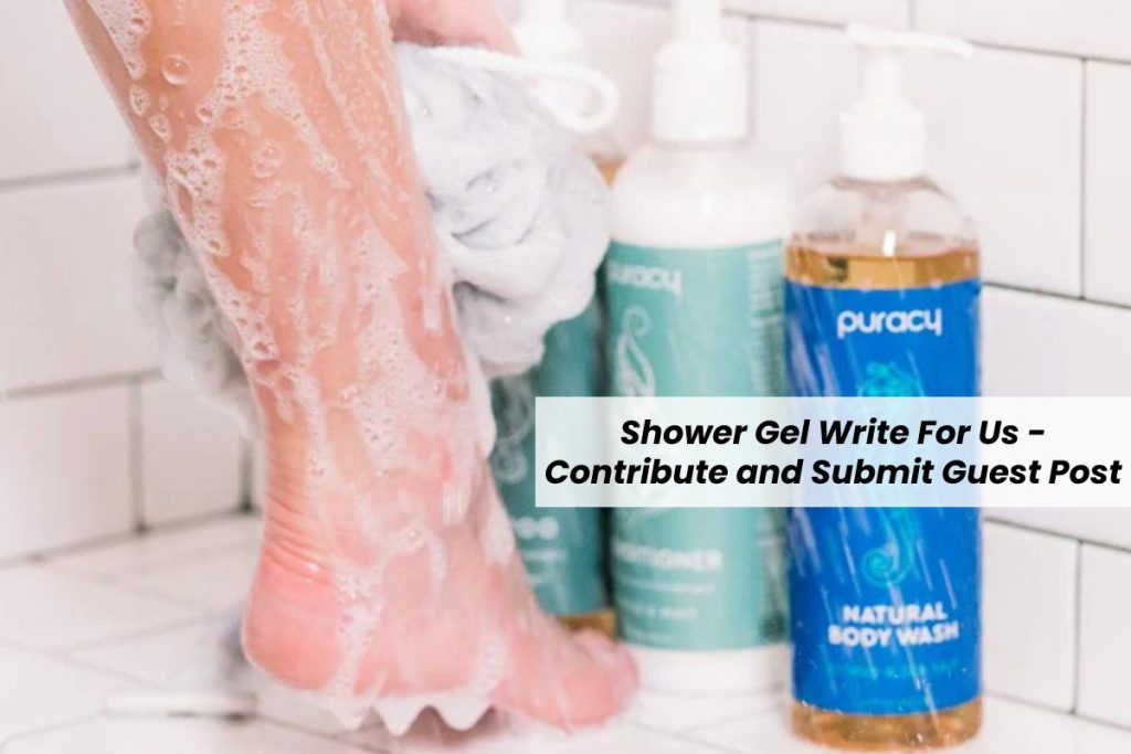 Shower Gel Write For Us - Contribute and Submit Guest Post