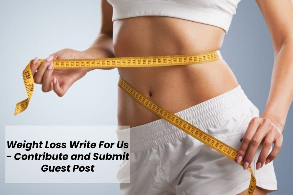 Weight Loss Write For Us - Contribute and Submit Guest Post - 2022