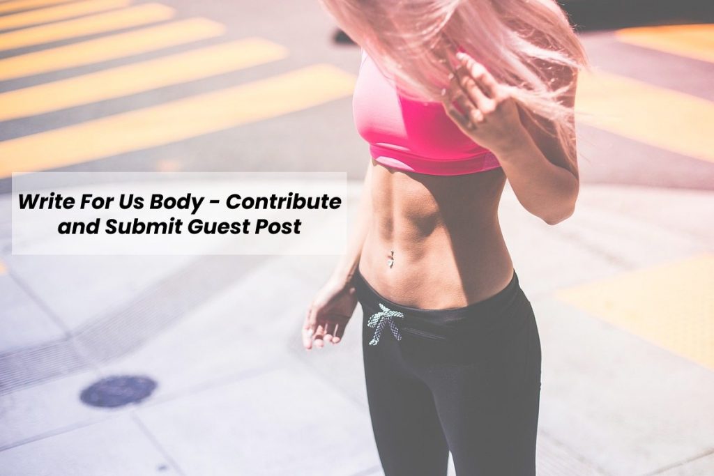 Write For Us Body - Contribute and Submit Guest Post