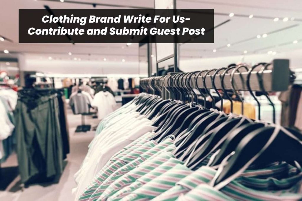 Clothing Brand Write For Us- Contribute and Submit Guest Post