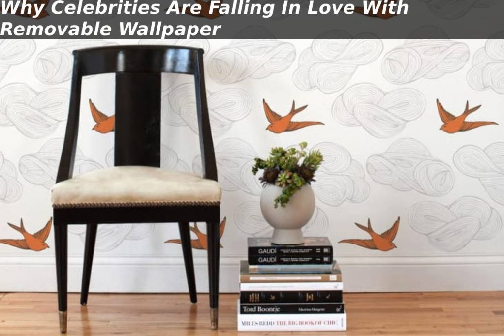 Why Celebrities Are Falling In Love With Removable Wallpaper