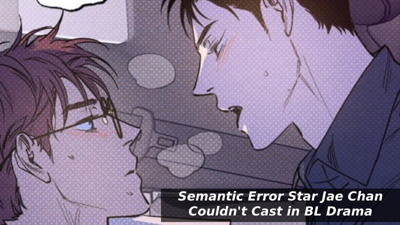 Semantic Error Star Jae Chan Couldn't Cast in BL Drama