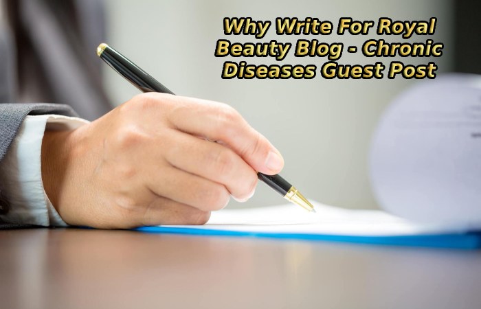 Why Write For Royal Beauty Blog - Chronic Diseases Guest Post