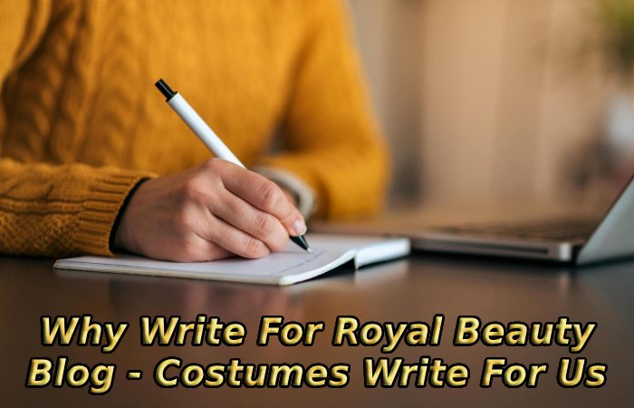 Why Write For Royal Beauty Blog - Costumes Write For Us