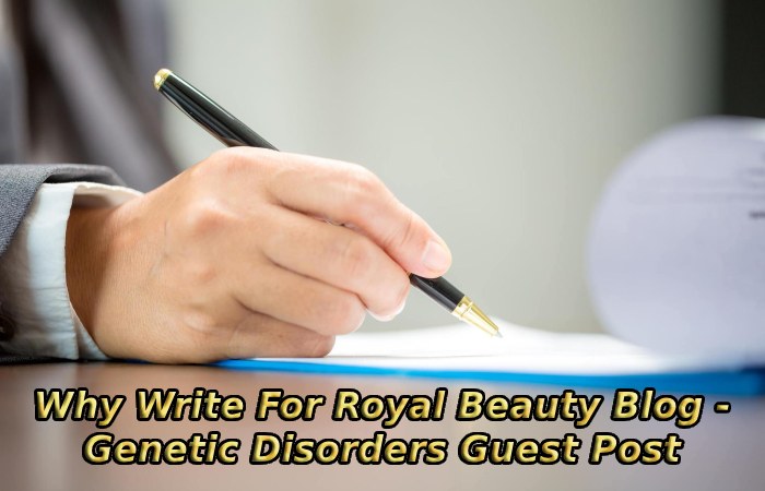 Why Write For Royal Beauty Blog - Genetic Disorders Guest Post