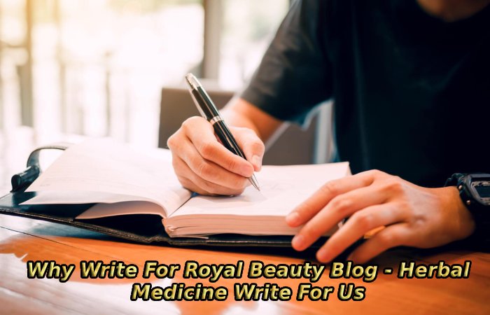 Why Write For Royal Beauty Blog - Herbal Medicine Write For Us