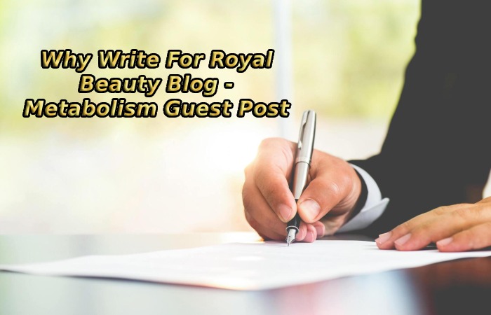 Why Write For Royal Beauty Blog - Metabolism Guest Post