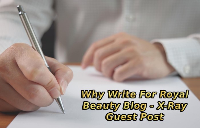 Why Write For Royal Beauty Blog - X-Ray Guest Post